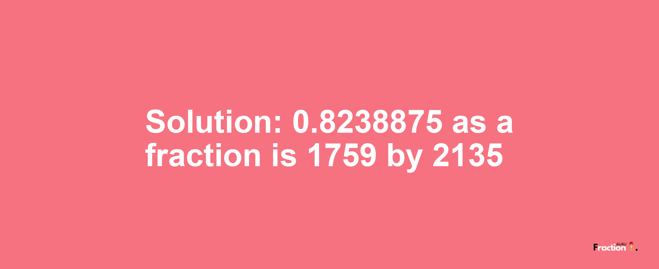 Solution:0.8238875 as a fraction is 1759/2135